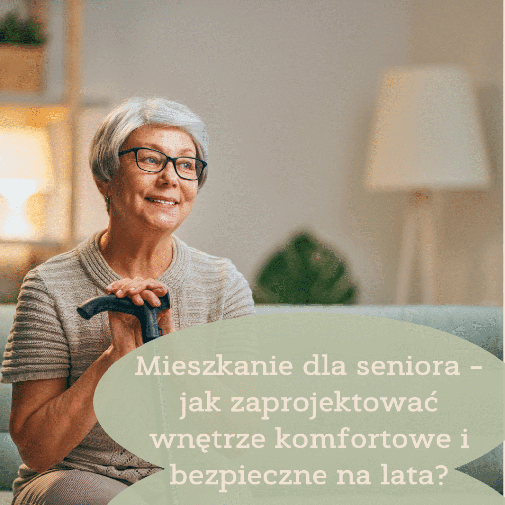Mieszkanie dla seniora – jak zaprojektować wnętrze komfortowe i bezpieczne na lata